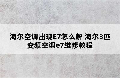 海尔空调出现E7怎么解 海尔3匹变频空调e7维修教程